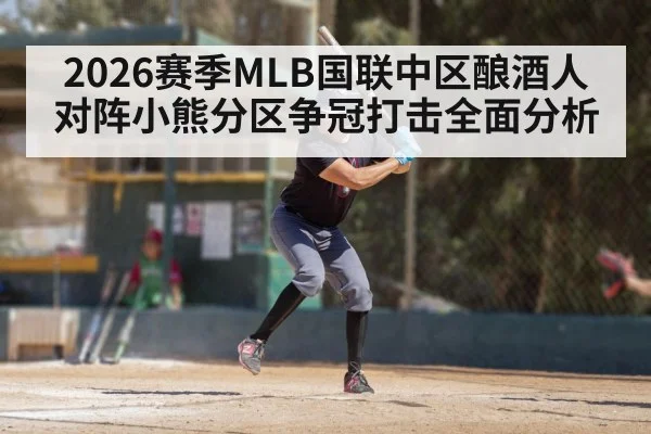 2026赛季MLB国联中区酿酒人对阵小熊分区争冠打击全面分析