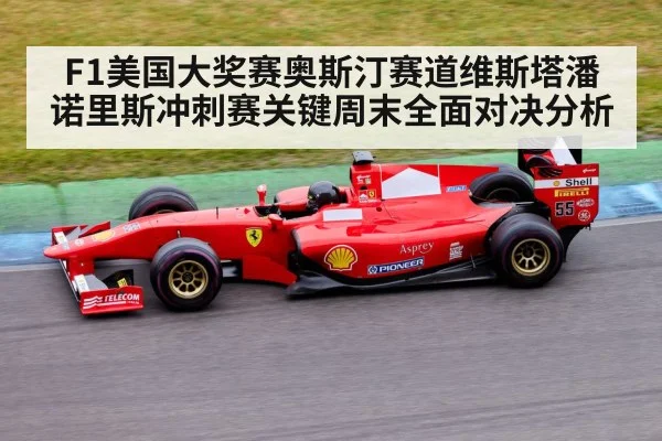 F1美国大奖赛奥斯汀赛道维斯塔潘诺里斯冲刺赛关键周末全面对决分析