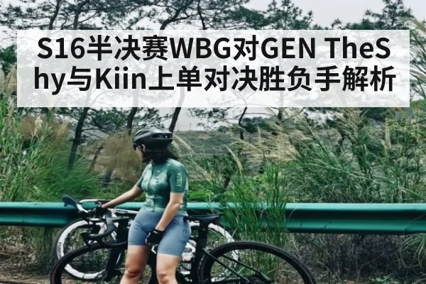 S16半决赛WBG对GEN TheShy与Kiin上单对决胜负手解析