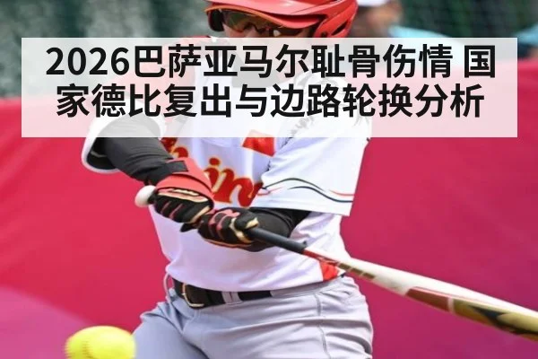 2026巴萨亚马尔耻骨伤情 国家德比复出与边路轮换分析